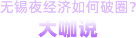 無錫夜經(jīng)濟(jì)如何破圈？大咖說